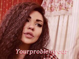 Yourproblemyour